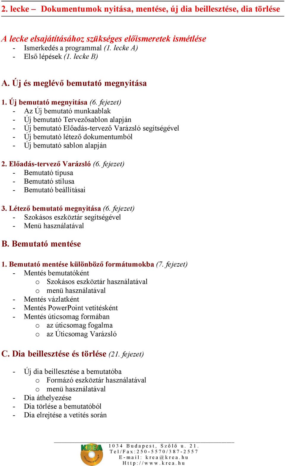 fejezet) - Az Új bemutató munkaablak - Új bemutató Tervezősablon alapján - Új bemutató Előadás-tervező Varázsló segítségével - Új bemutató létező dokumentumból - Új bemutató sablon alapján 2.