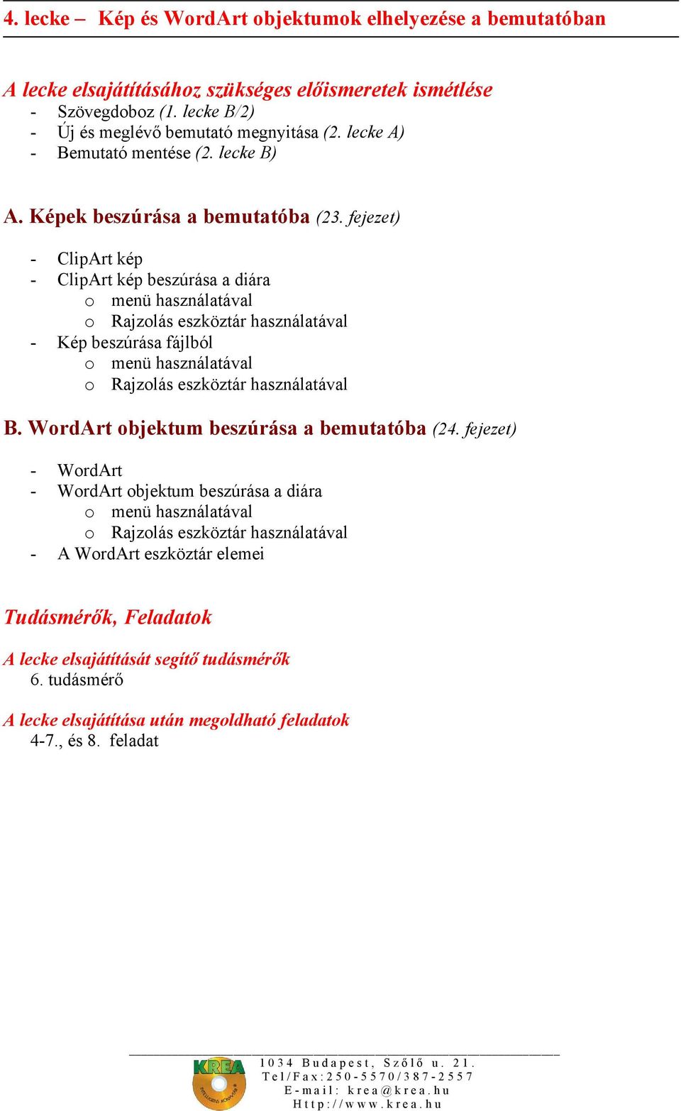 fejezet) - ClipArt kép - ClipArt kép beszúrása a diára o menü használatával o Rajzolás eszköztár használatával - Kép beszúrása fájlból o menü használatával o Rajzolás eszköztár használatával B.