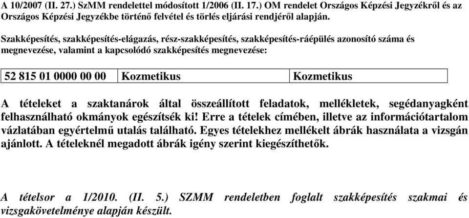 Kozmetikus A tételeket a szaktanárok által összeállított feladatok, mellékletek, segédanyagként felhasználható okmányok egészítsék ki!