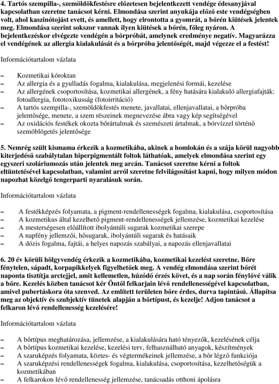 Elmondása szerint sokszor vannak ilyen kiütések a bırén, fıleg nyáron. A bejelentkezéskor elvégezte vendégén a bırpróbát, amelynek eredménye negatív.