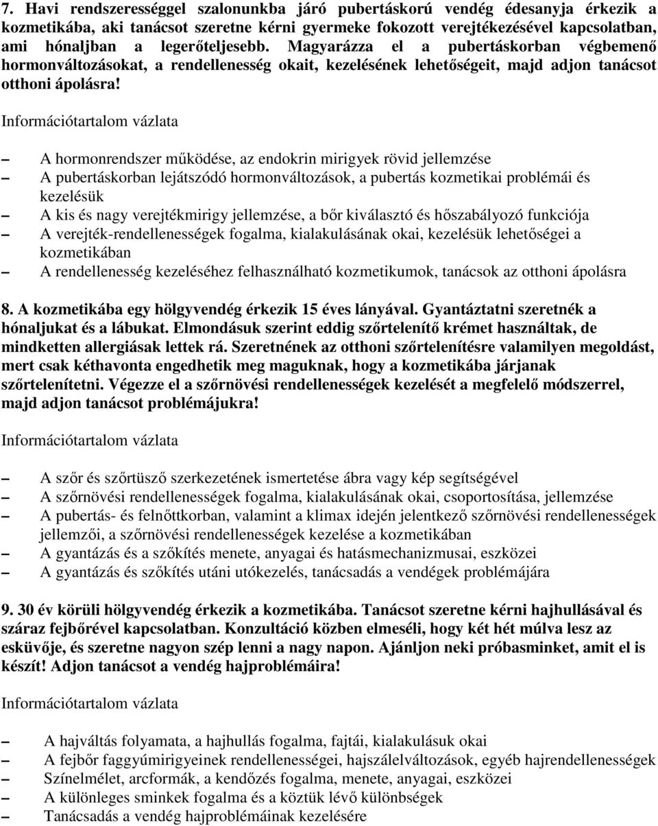 A hormonrendszer mőködése, az endokrin mirigyek rövid jellemzése A pubertáskorban lejátszódó hormonváltozások, a pubertás kozmetikai problémái és kezelésük A kis és nagy verejtékmirigy jellemzése, a