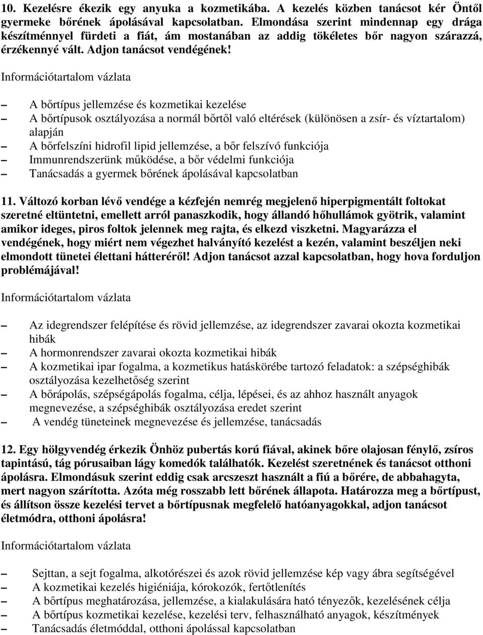 A bırtípus jellemzése és kozmetikai kezelése A bırtípusok osztályozása a normál bırtıl való eltérések (különösen a zsír- és víztartalom) alapján A bırfelszíni hidrofil lipid jellemzése, a bır