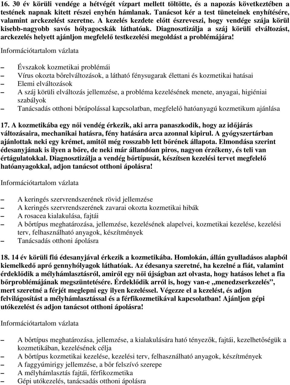 Diagnosztizálja a száj körüli elváltozást, arckezelés helyett ajánljon megfelelı testkezelési megoldást a problémájára!