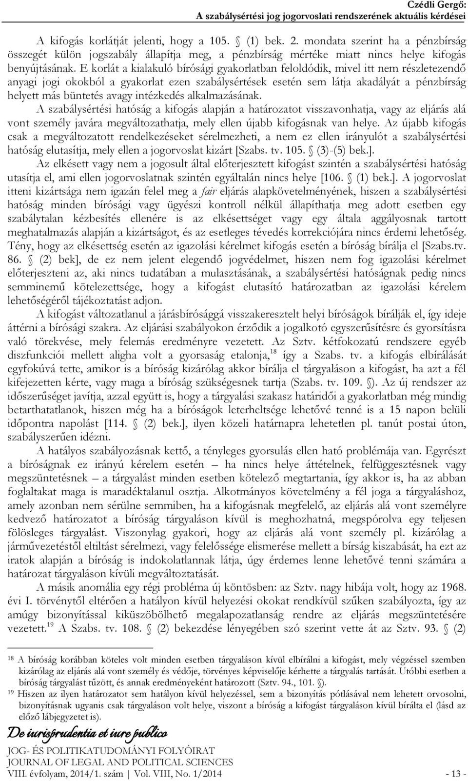 E korlát a kialakuló bírósági gyakorlatban feloldódik, mivel itt nem részletezendő anyagi jogi okokból a gyakorlat ezen szabálysértések esetén sem látja akadályát a pénzbírság helyett más büntetés