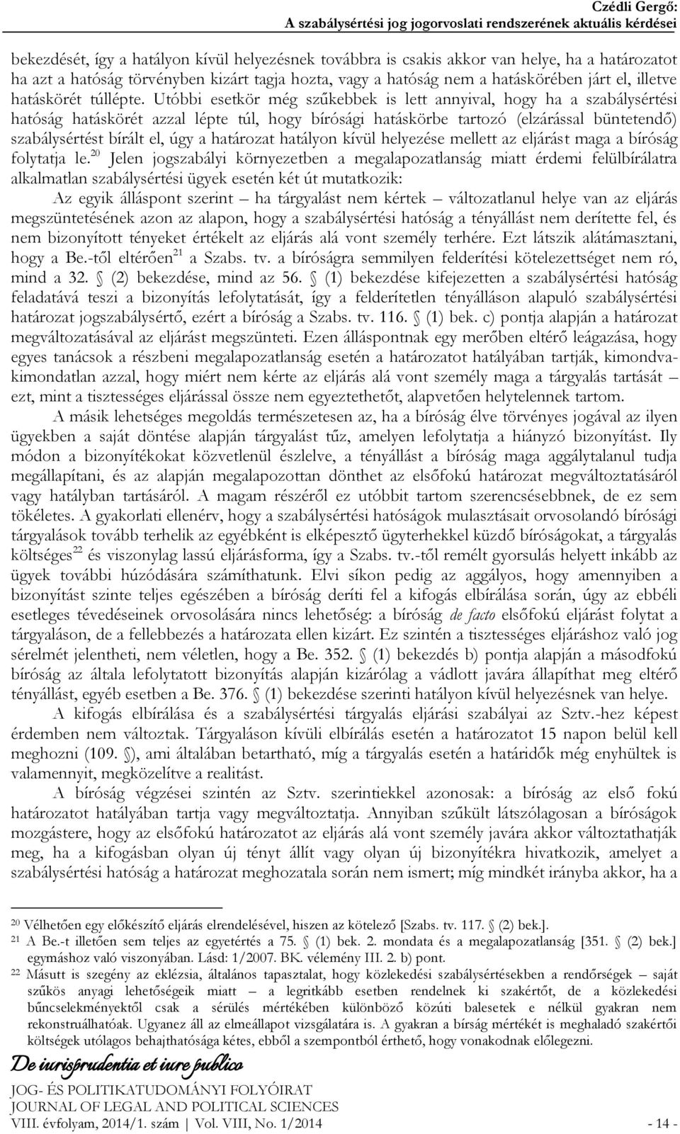 Utóbbi esetkör még szűkebbek is lett annyival, hogy ha a szabálysértési hatóság hatáskörét azzal lépte túl, hogy bírósági hatáskörbe tartozó (elzárással büntetendő) szabálysértést bírált el, úgy a