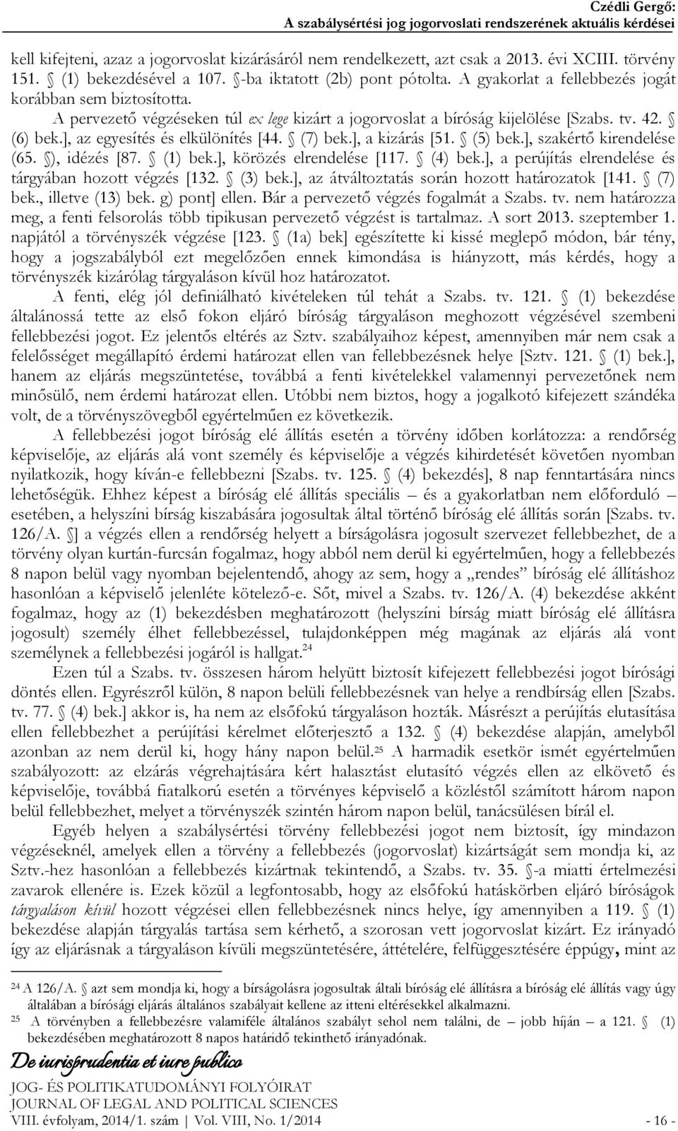 tv. 42. (6) bek.], az egyesítés és elkülönítés [44. (7) bek.], a kizárás [51. (5) bek.], szakértő kirendelése (65. ), idézés [87. (1) bek.], körözés elrendelése [117. (4) bek.