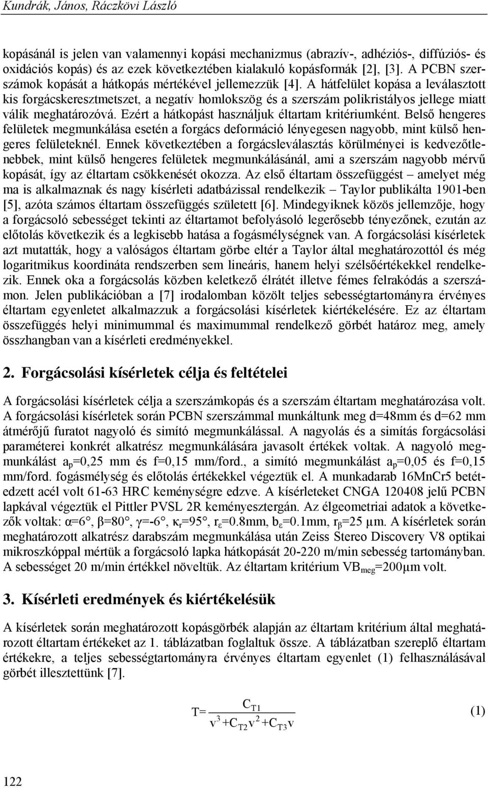 A hátfelület kopása a leválasztott kis forgácskeresztmetszet, a negatív homlokszög és a szerszám polikristályos jellege miatt válik meghatározóvá. Ezért a hátkopást használjuk éltartam kritériumként.