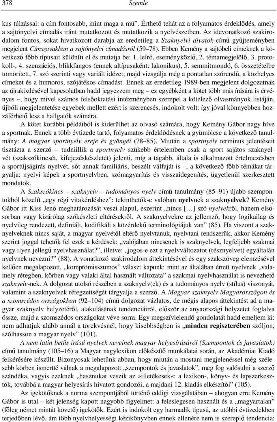 Ebben Kemény a sajtóbeli címeknek a következı fıbb típusait különíti el és mutatja be: 1. leíró, eseményközlı, 2. témamegjelölı, 3. protokoll-, 4.