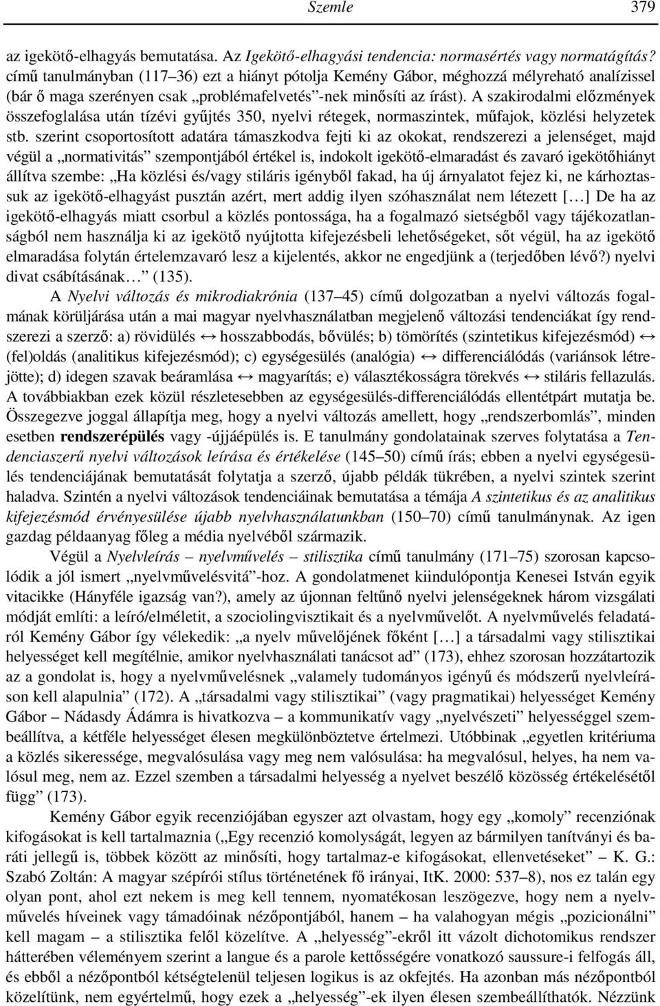 A szakirodalmi elızmények összefoglalása után tízévi győjtés 350, nyelvi rétegek, normaszintek, mőfajok, közlési helyzetek stb.