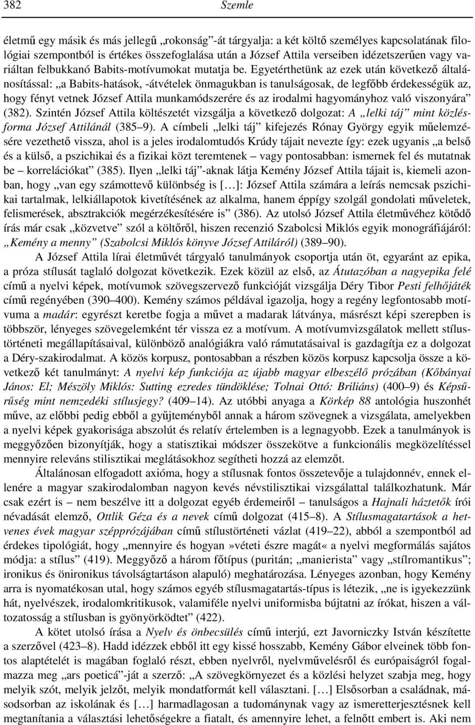 Egyetérthetünk az ezek után következı általánosítással: a Babits-hatások, -átvételek önmagukban is tanulságosak, de legfıbb érdekességük az, hogy fényt vetnek József Attila munkamódszerére és az