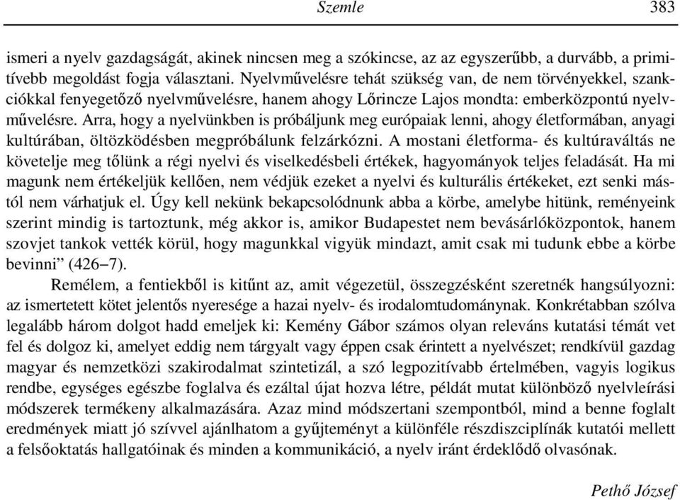 Arra, hogy a nyelvünkben is próbáljunk meg európaiak lenni, ahogy életformában, anyagi kultúrában, öltözködésben megpróbálunk felzárkózni.