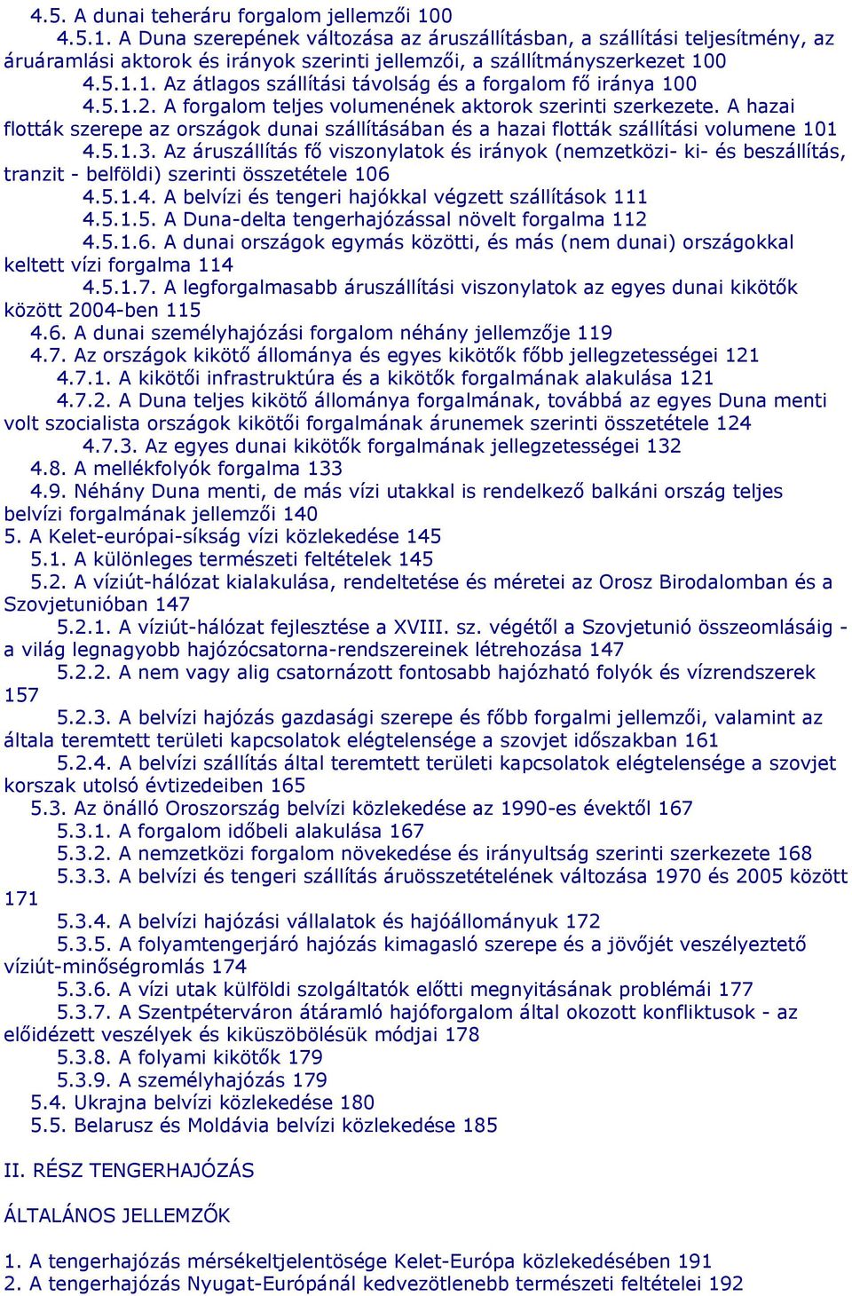 5.1.2. A forgalom teljes volumenének aktorok szerinti szerkezete. A hazai flották szerepe az országok dunai szállításában és a hazai flották szállítási volumene 101 4.5.1.3.