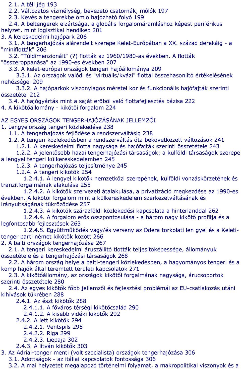 század derekáig - a "miniflották" 206 3.2. "Túldimenzionált" (?) flották az 1960/1980-as években. A flották "összeroppanása" az 1990-es években 207 3.3. A kelet-európai országok tengeri hajóállománya 209 3.