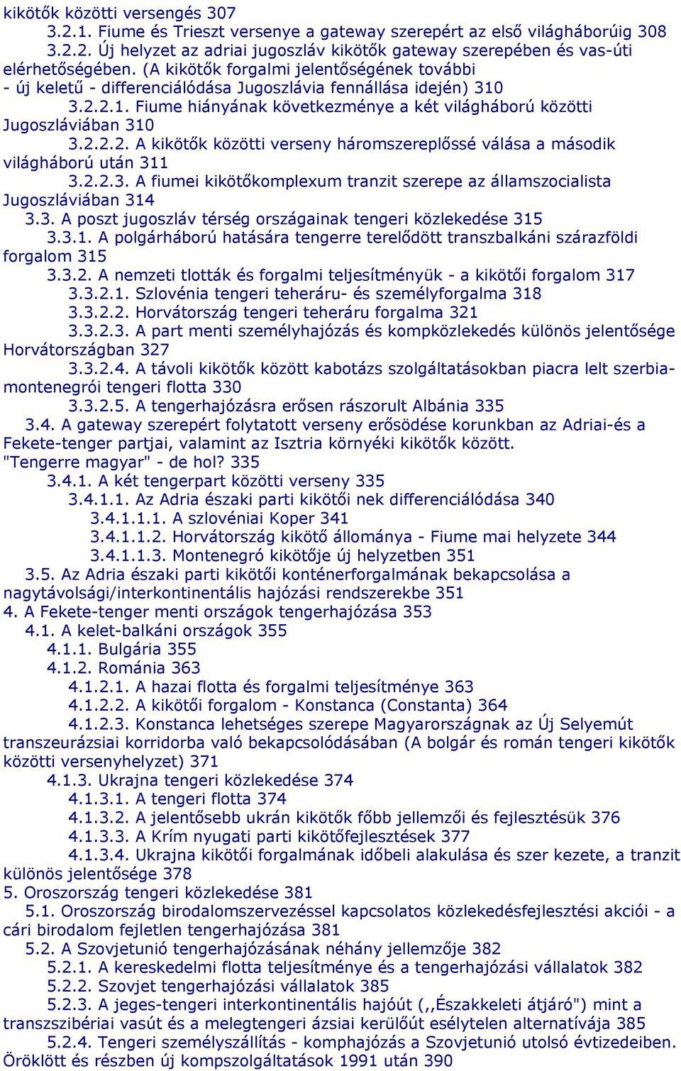 2.2.3. A fiumei kikötőkomplexum tranzit szerepe az államszocialista Jugoszláviában 314 3.3. A poszt jugoszláv térség országainak tengeri közlekedése 315 3.3.1. A polgárháború hatására tengerre terelődött transzbalkáni szárazföldi forgalom 315 3.