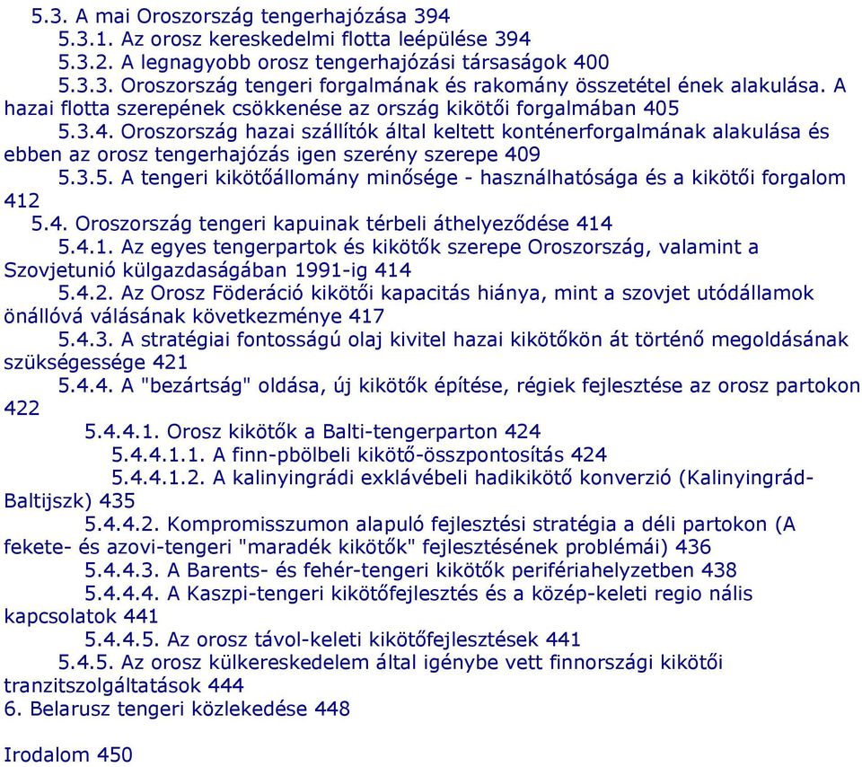 5 5.3.4. Oroszország hazai szállítók által keltett konténerforgalmának alakulása és ebben az orosz tengerhajózás igen szerény szerepe 409 5.3.5. A tengeri kikötőállomány minősége - használhatósága és a kikötői forgalom 412 5.