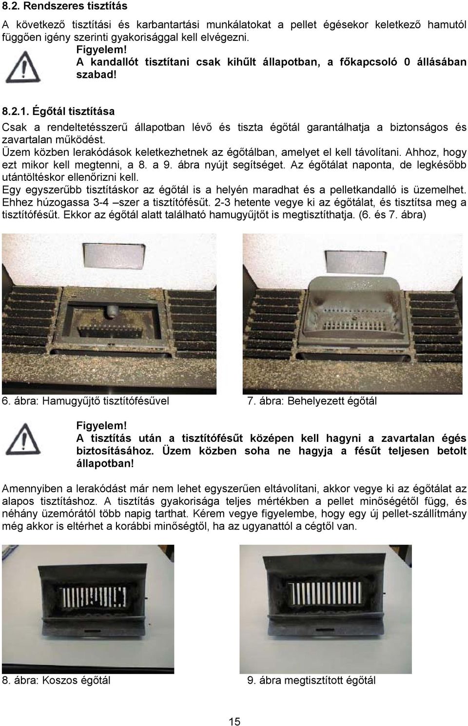 Égőtál tisztítása Csak a rendeltetésszerű állapotban lévő és tiszta égőtál garantálhatja a biztonságos és zavartalan működést.