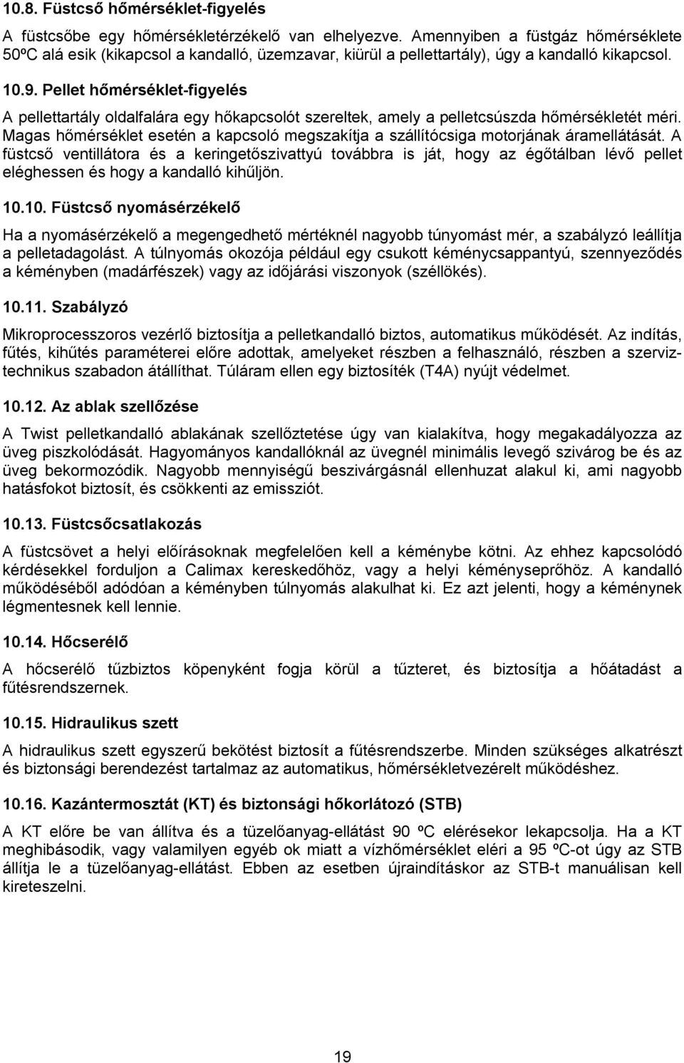Pellet hőmérséklet-figyelés A pellettartály oldalfalára egy hőkapcsolót szereltek, amely a pelletcsúszda hőmérsékletét méri.