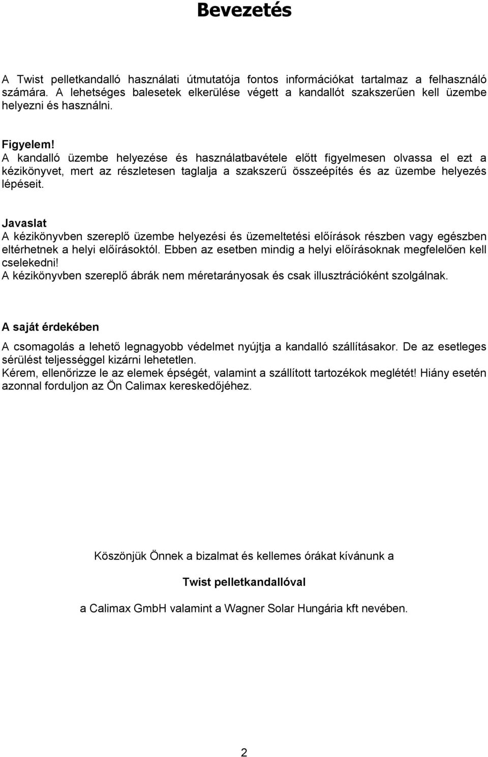 A kandalló üzembe helyezése és használatbavétele előtt figyelmesen olvassa el ezt a kézikönyvet, mert az részletesen taglalja a szakszerű összeépítés és az üzembe helyezés lépéseit.