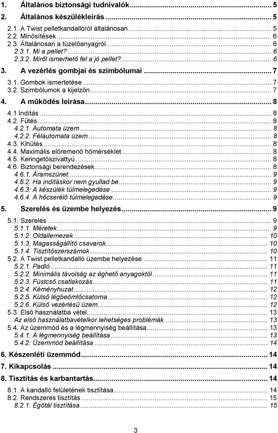 .. 8 4.2.1. Automata üzem... 8 4.2.2. Félautomata üzem... 8 4.3. Kihűtés... 8 4.4. Maximális előremenő hőmérséklet... 8 4.5. Keringetőszivattyú... 8 4.6. Biztonsági berendezések... 8 4.6.1. Áramszünet.