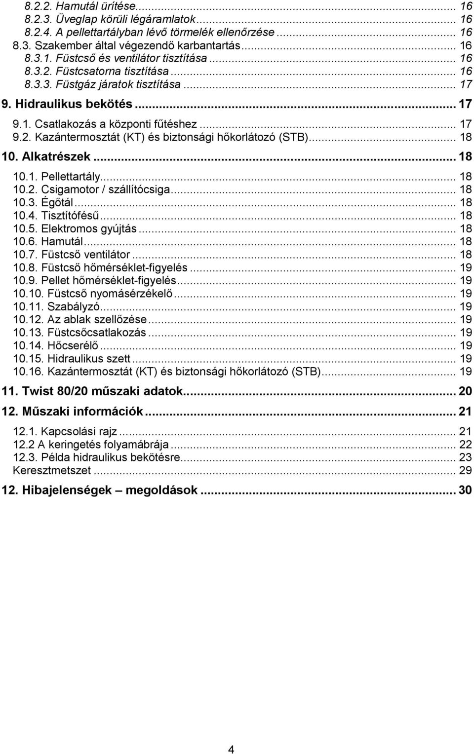 .. 18 10. Alkatrészek... 18 10.1. Pellettartály... 18 10.2. Csigamotor / szállítócsiga... 18 10.3. Égőtál... 18 10.4. Tisztítófésű... 18 10.5. Elektromos gyújtás... 18 10.6. Hamutál... 18 10.7.