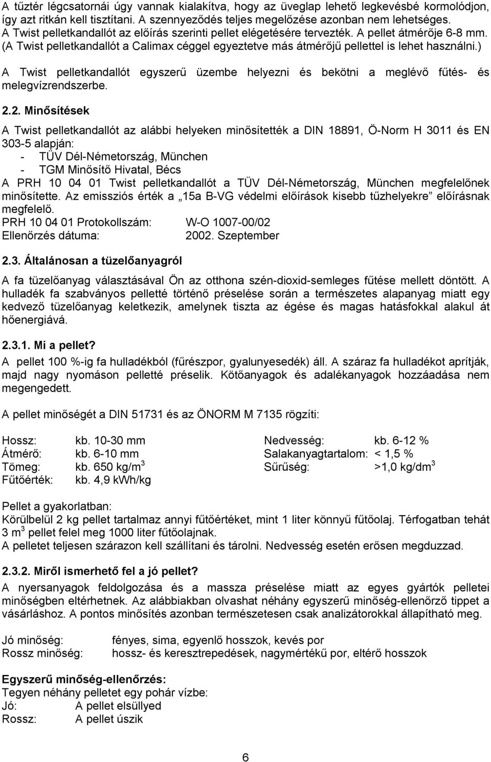 ) A Twist pelletkandallót egyszerű üzembe helyezni és bekötni a meglévő fűtés- és melegvízrendszerbe. 2.