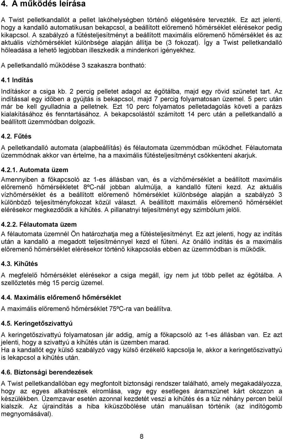 A szabályzó a fűtésteljesítményt a beállított maximális előremenő hőmérséklet és az aktuális vízhőmérséklet különbsége alapján állítja be (3 fokozat).