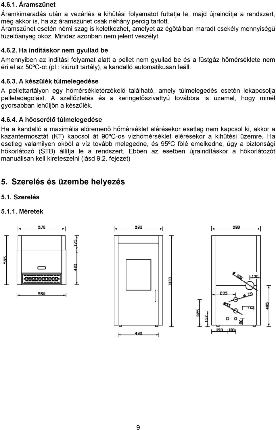 Ha indításkor nem gyullad be Amennyiben az indítási folyamat alatt a pellet nem gyullad be és a füstgáz hőmérséklete nem éri el az 50ºC-ot (pl.: kiürült tartály), a kandalló automatikusan leáll. 4.6.