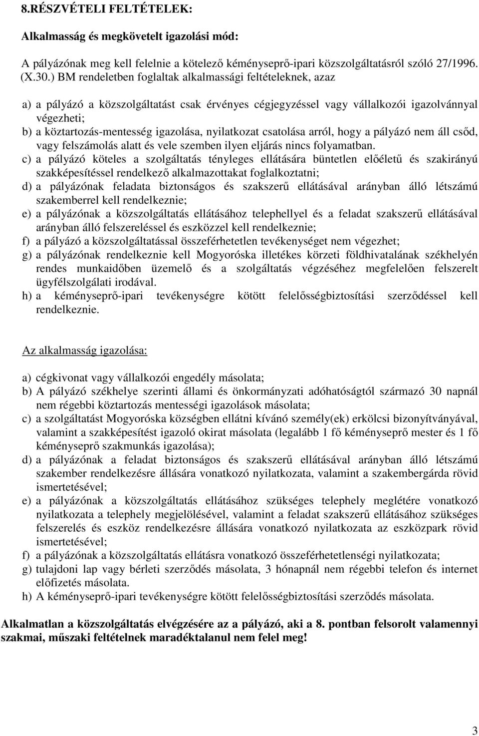 nyilatkozat csatolása arról, hogy a pályázó nem áll csőd, vagy felszámolás alatt és vele szemben ilyen eljárás nincs folyamatban.