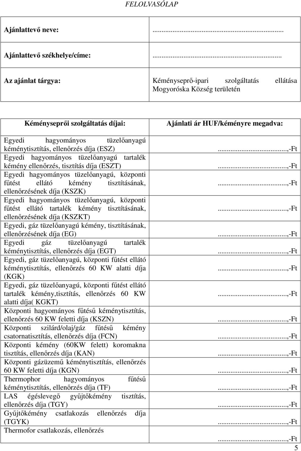 kéménytisztítás, ellenőrzés díja (ESZ) Egyedi hagyományos tüzelőanyagú tartalék kémény ellenőrzés, tisztítás díja (ESZT) Egyedi hagyományos tüzelőanyagú, központi fűtést ellátó kémény tisztításának,