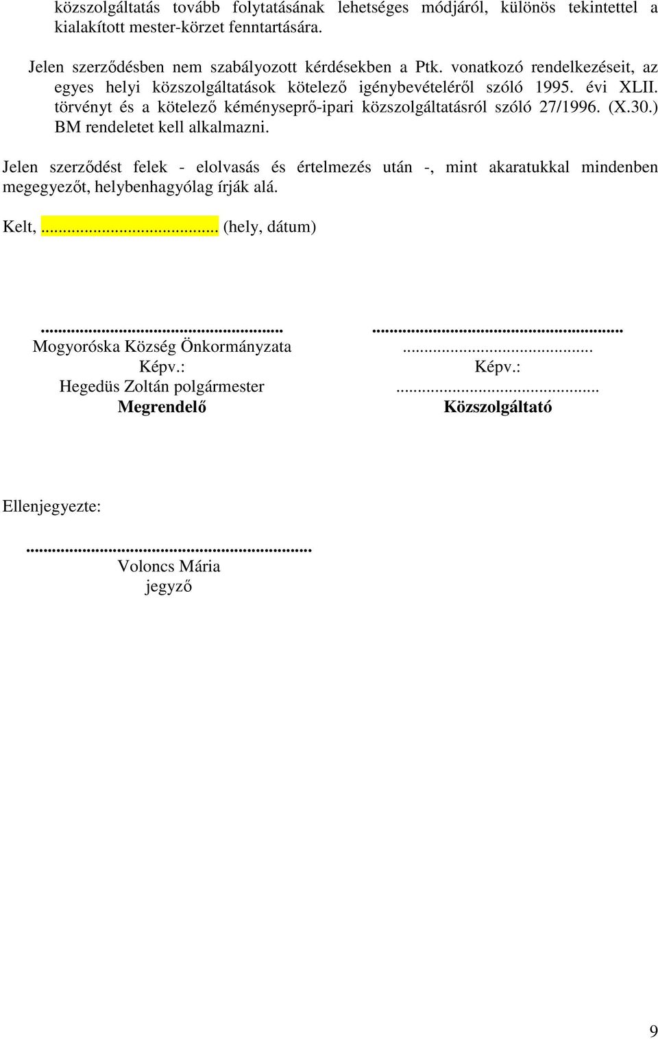 törvényt és a kötelező kéményseprő-ipari közszolgáltatásról szóló 27/1996. (X.30.) BM rendeletet kell alkalmazni.