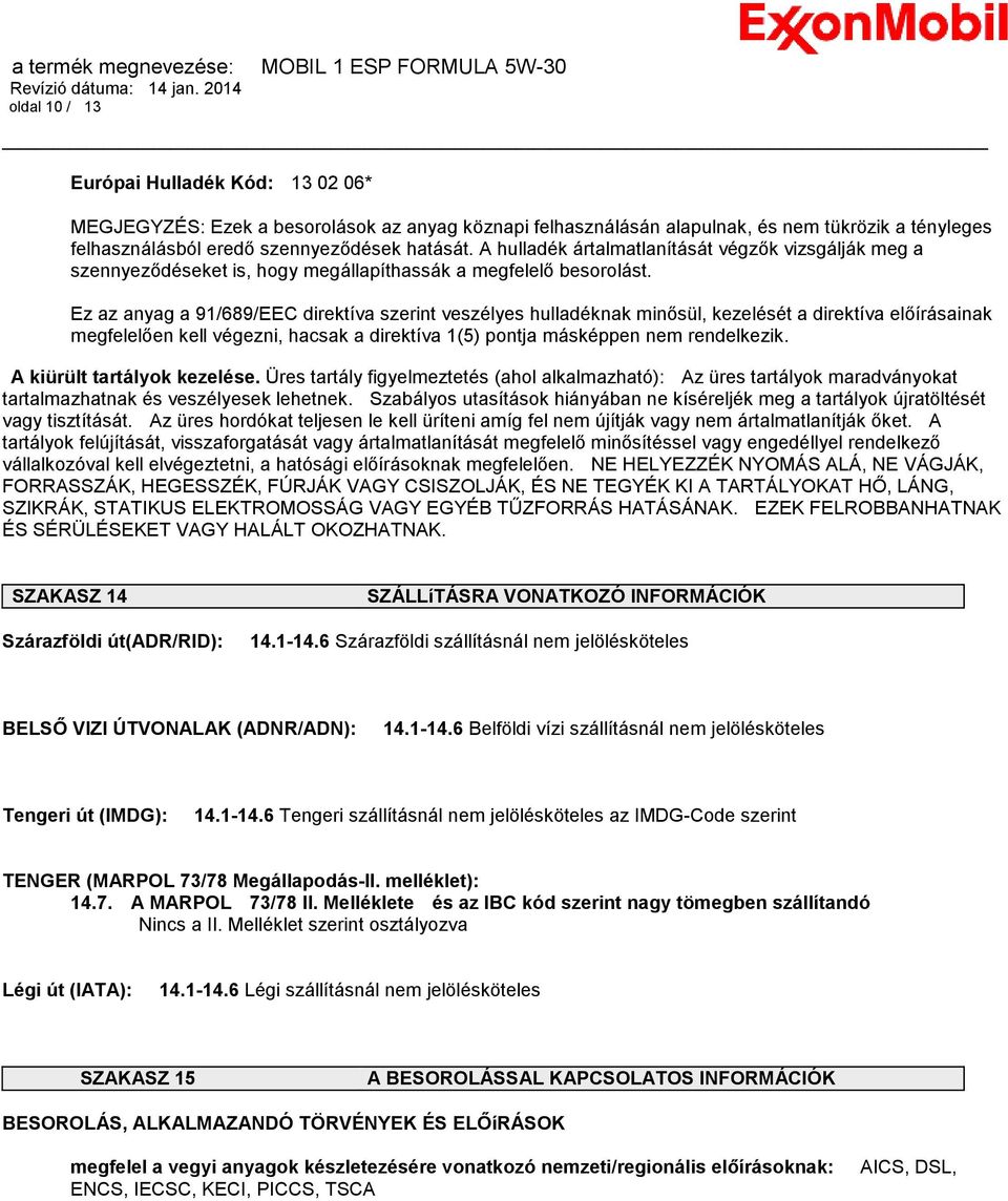 Ez az anyag a 91/689/EEC direktíva szerint veszélyes hulladéknak minősül, kezelését a direktíva előírásainak megfelelően kell végezni, hacsak a direktíva 1(5) pontja másképpen nem rendelkezik.