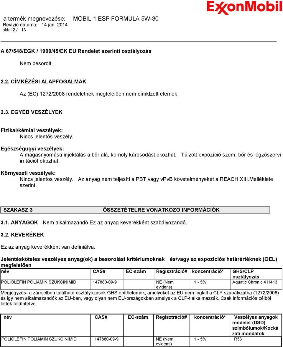 Az anyag nem teljesíti a PBT vagy vpvb követelményeket a REACH XIII.Melléklete szerint. SZAKASZ 3 ÖSSZETÉTELRE VONATKOZÓ INFORMÁCIÓK 3.1.