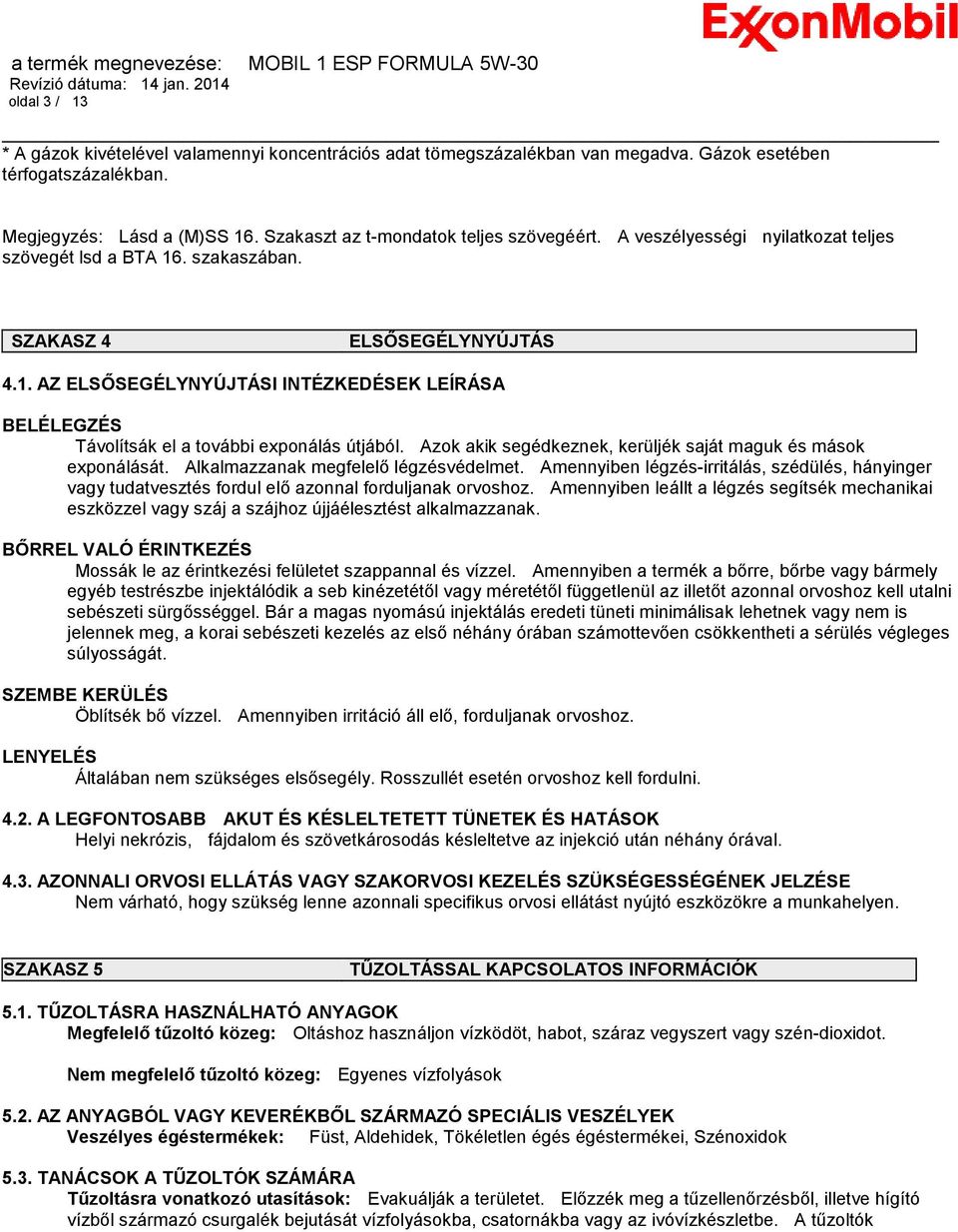 Azok akik segédkeznek, kerüljék saját maguk és mások exponálását. Alkalmazzanak megfelelő légzésvédelmet.