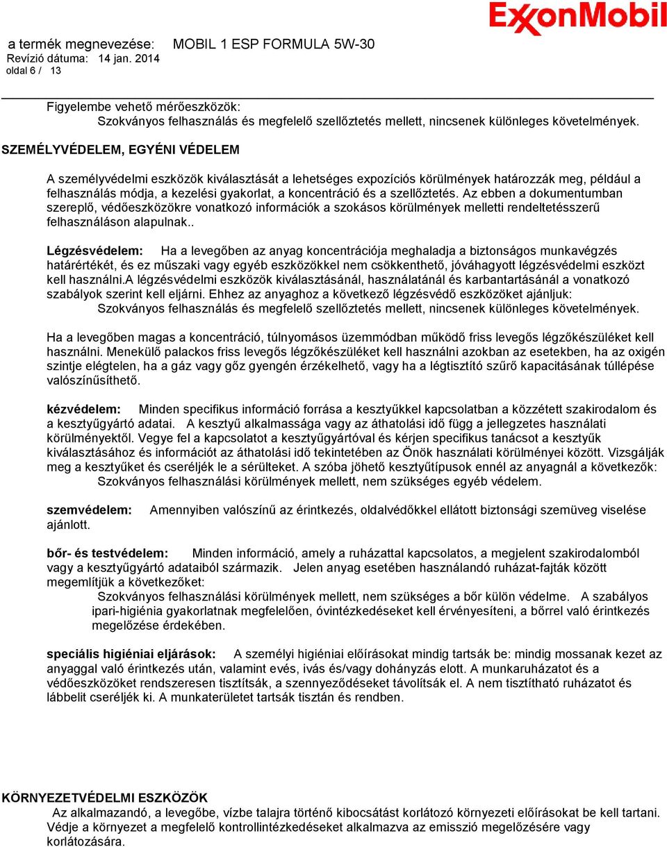 szellőztetés. Az ebben a dokumentumban szereplő, védőeszközökre vonatkozó információk a szokásos körülmények melletti rendeltetésszerű felhasználáson alapulnak.