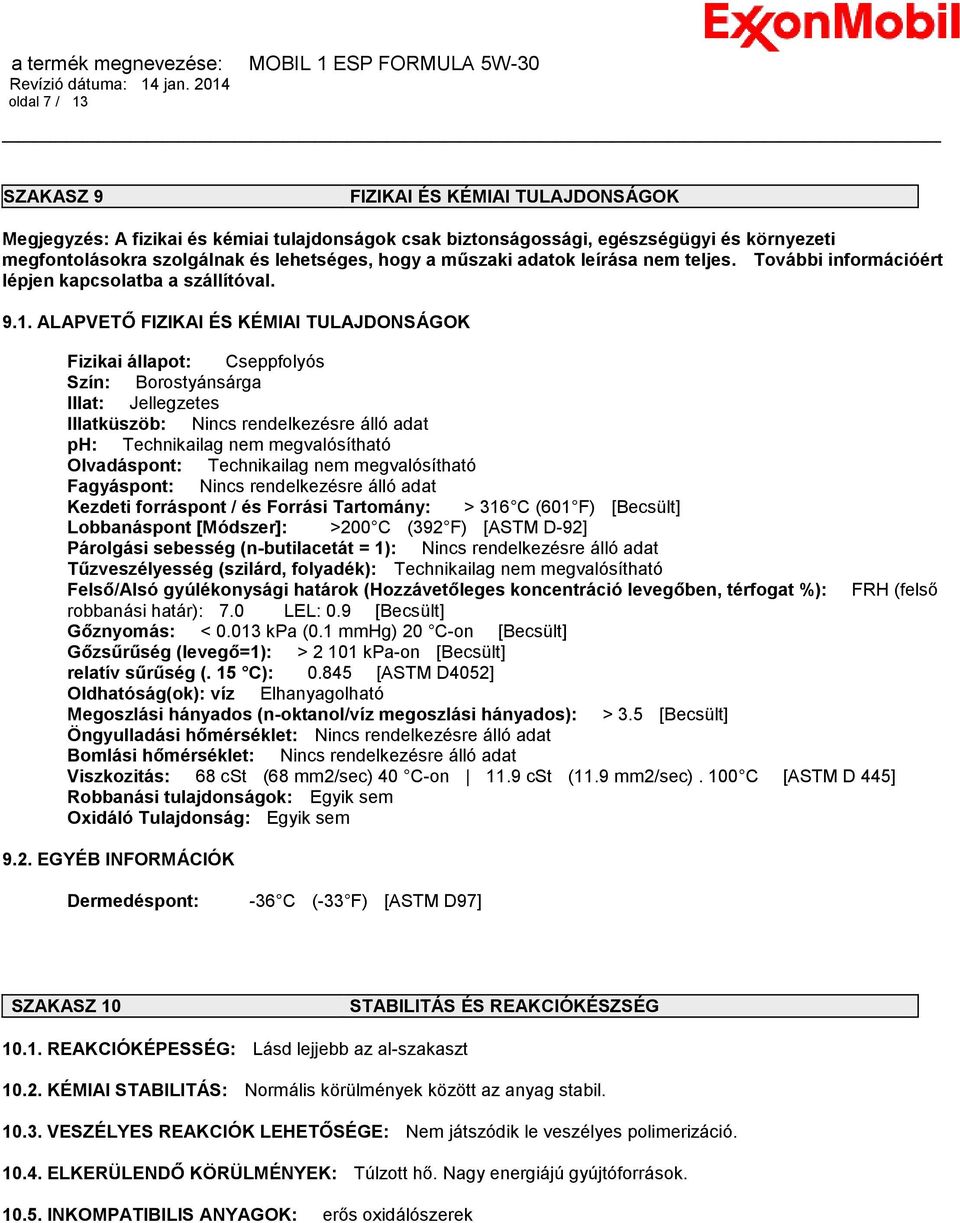 ALAPVETŐ FIZIKAI ÉS KÉMIAI TULAJDONSÁGOK Fizikai állapot: Cseppfolyós Szín: Borostyánsárga Illat: Jellegzetes Illatküszöb: Nincs rendelkezésre álló adat ph: Technikailag nem megvalósítható