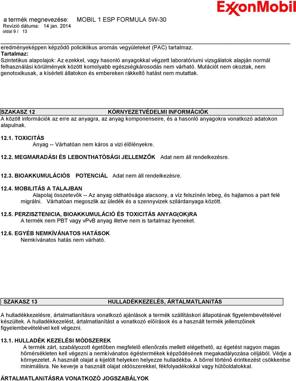 Mutációt nem okoztak, nem genotoxikusak, a kísérleti állatokon és embereken rákkeltő hatást nem mutattak.