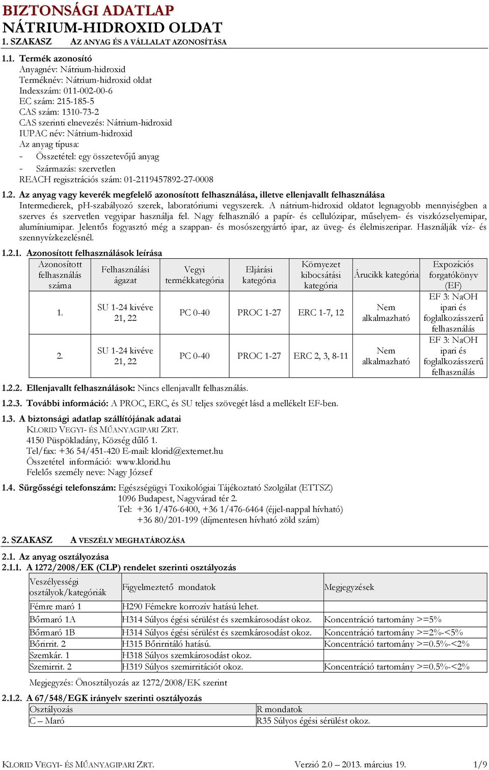 19457892-27-0008 1.2. Az anyag vagy keverék megfelelő azonosított felhasználása, illetve ellenjavallt felhasználása Intermedierek, ph-szabályozó szerek, laboratóriumi vegyszerek.