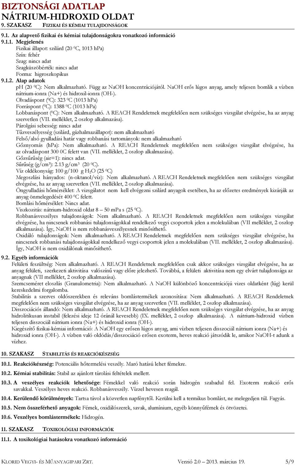 Olvadáspont ( 0 C): 323 0 C (1013 hpa) Forráspont ( 0 C): 1388 0 C (1013 hpa) Lobbanáspont ( 0 C): Nem alkalmazható.