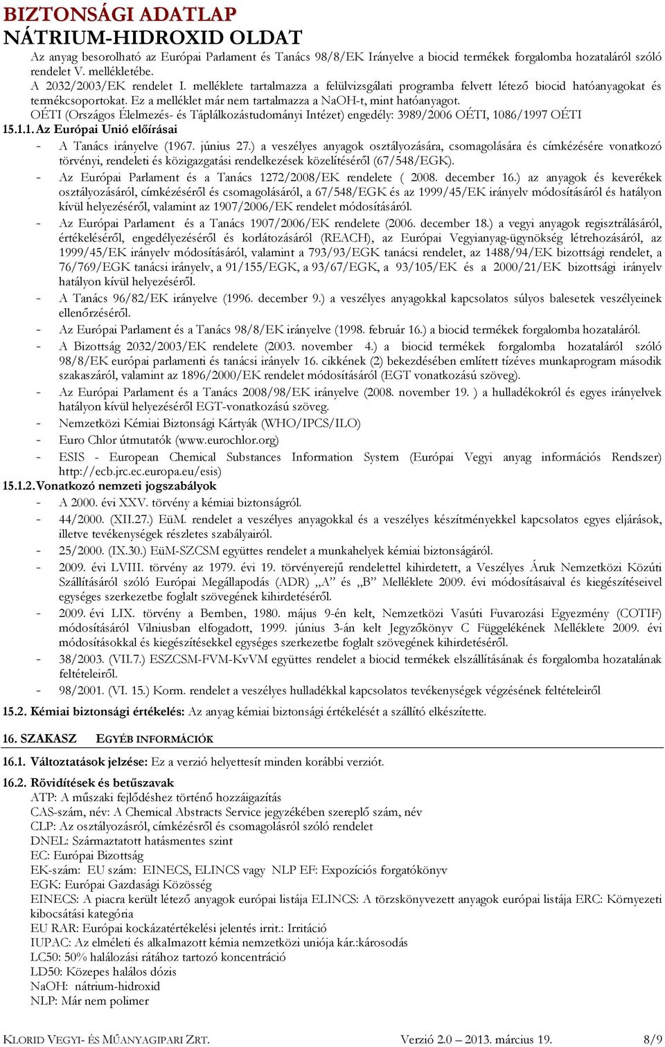 OÉTI (Országos Élelmezés- és Táplálkozástudományi Intézet) engedély: 3989/2006 OÉTI, 1086/1997 OÉTI 15.1.1. Az Európai Unió előírásai - A Tanács irányelve (1967. június 27.