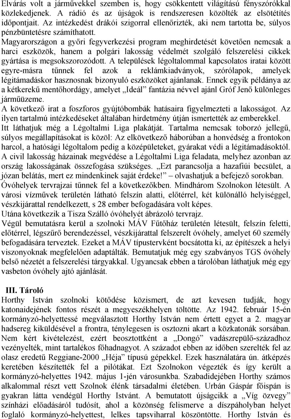 Magyarországon a győri fegyverkezési program meghirdetését követően nemcsak a harci eszközök, hanem a polgári lakosság védelmét szolgáló felszerelési cikkek gyártása is megsokszorozódott.