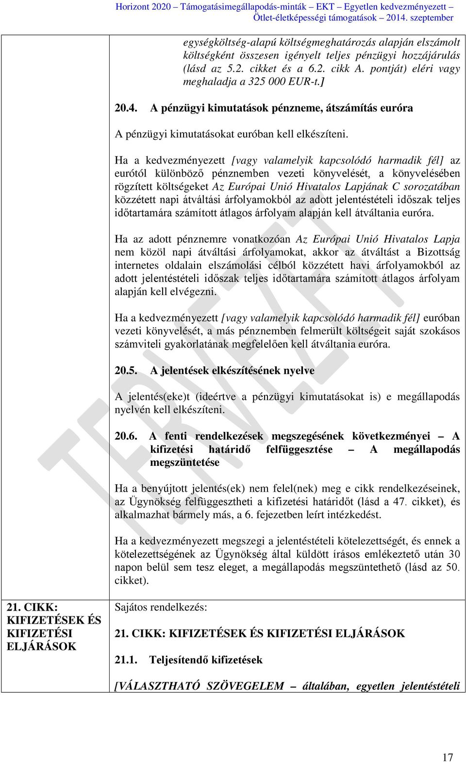 Ha a kedvezményezett [vagy valamelyik kapcsolódó harmadik fél] az eurótól különböző pénznemben vezeti könyvelését, a könyvelésében rögzített költségeket Az Európai Unió Hivatalos Lapjának C