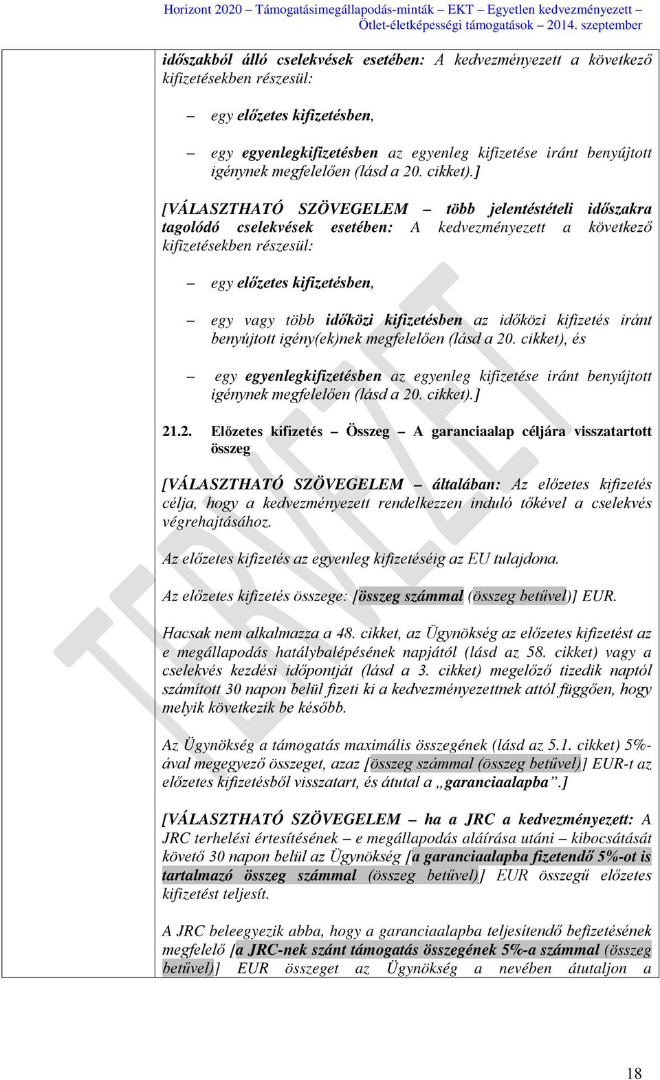 ] [VÁLASZTHATÓ SZÖVEGELEM több jelentéstételi időszakra tagolódó cselekvések esetében: A kedvezményezett a következő kifizetésekben részesül: egy előzetes kifizetésben, egy vagy több időközi
