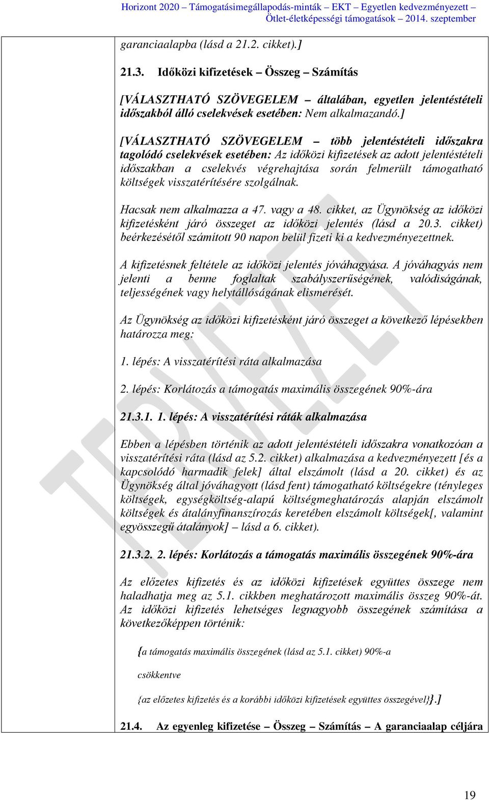 költségek visszatérítésére szolgálnak. Hacsak nem alkalmazza a 47. vagy a 48. cikket, az Ügynökség az időközi kifizetésként járó összeget az időközi jelentés (lásd a 20.3.