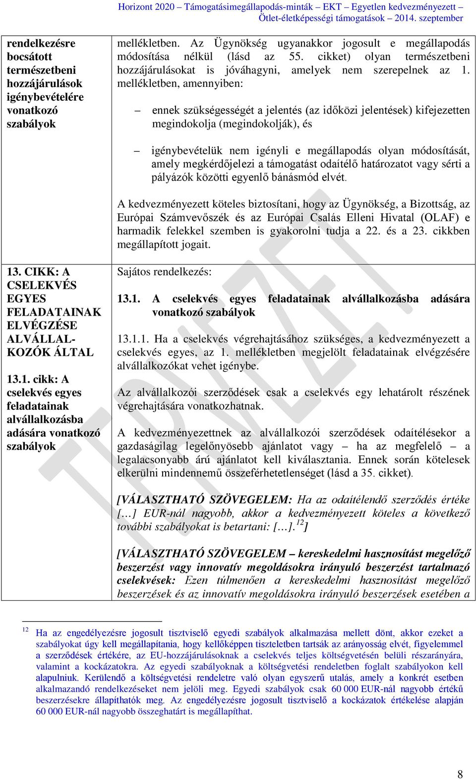 mellékletben, amennyiben: ennek szükségességét a jelentés (az időközi jelentések) kifejezetten megindokolja (megindokolják), és igénybevételük nem igényli e megállapodás olyan módosítását, amely