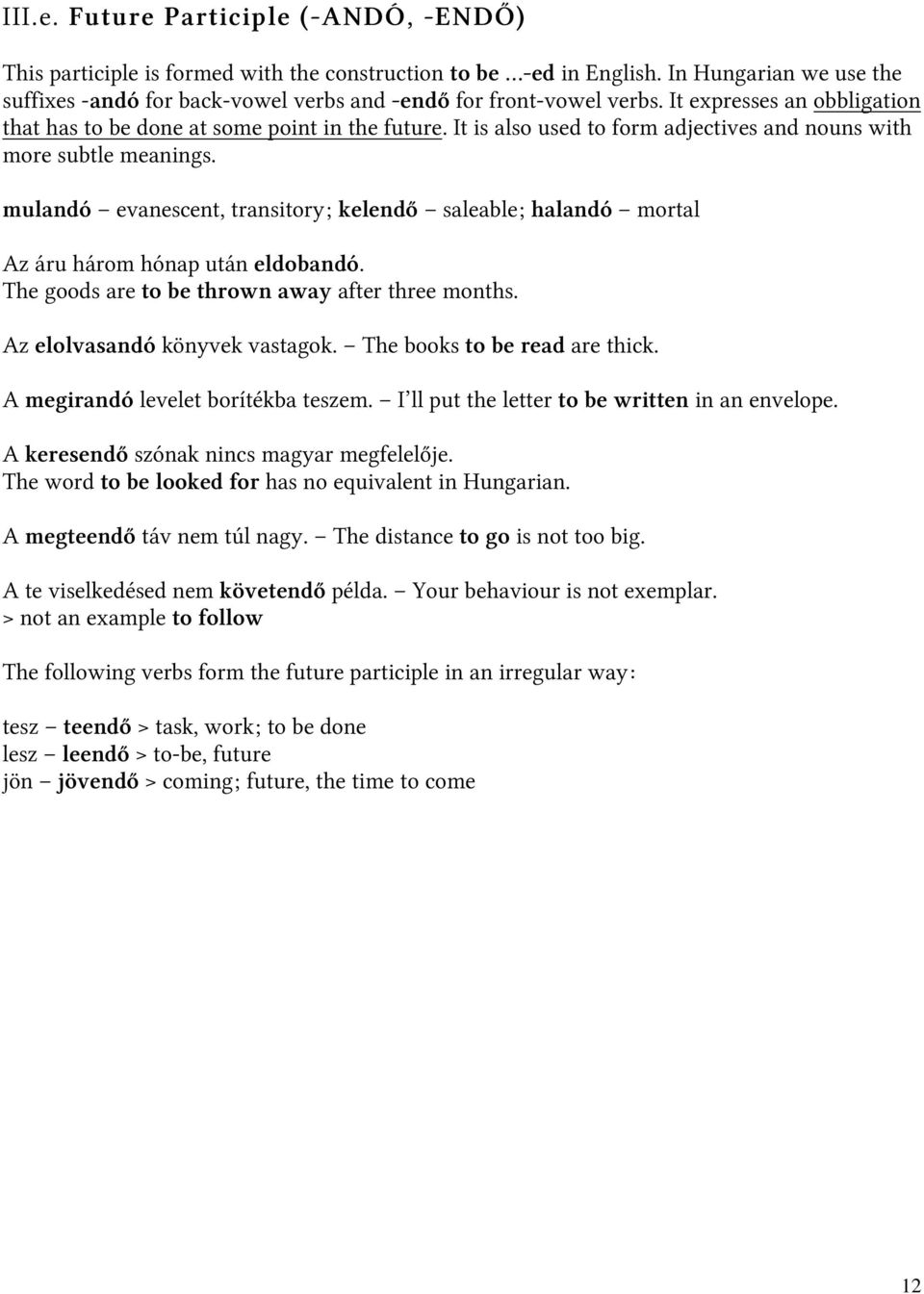 It is also used to form adjectives and nouns with more subtle meanings. mulandó evanescent, transitory; kelendő saleable; halandó mortal Az áru három hónap után eldobandó.