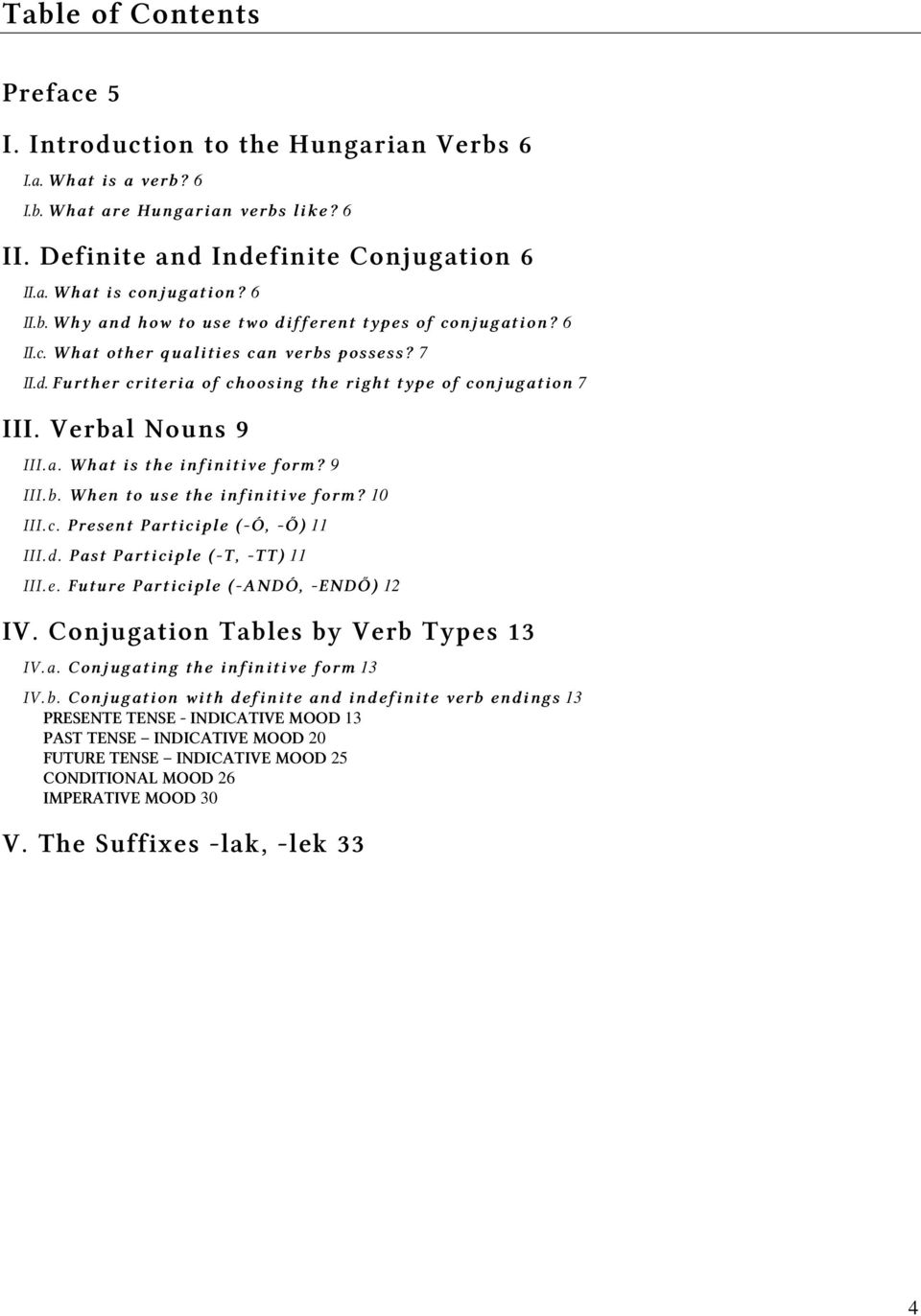 10 III.c. Present Participle (-Ó, -Ő) 11 III.d. Past Participle (-T, -TT) 11 III.e. Future Participle (-ANDÓ, -ENDŐ) 12 IV. Conjugation Tables by Verb Types 13 IV.a. Conjugating the infinitive form 13 IV.