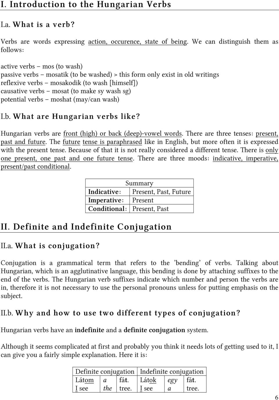 mosat (to make sy wash sg) potential verbs moshat (may/can wash) I.b. What are Hungarian verbs like? Hungarian verbs are front (high) or back (deep)-vowel words.