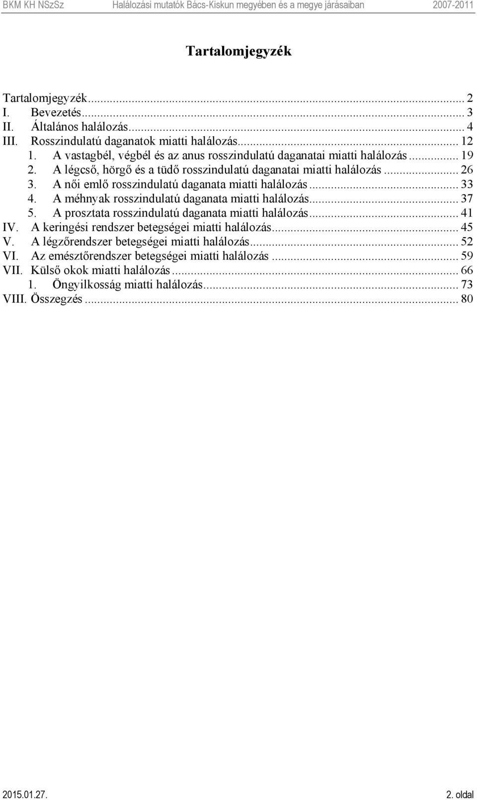 A női emlő rosszindulatú daganata miatti halálozás... 33 4. A méhnyak rosszindulatú daganata miatti halálozás... 37 5. A prosztata rosszindulatú daganata miatti halálozás... 41 IV.