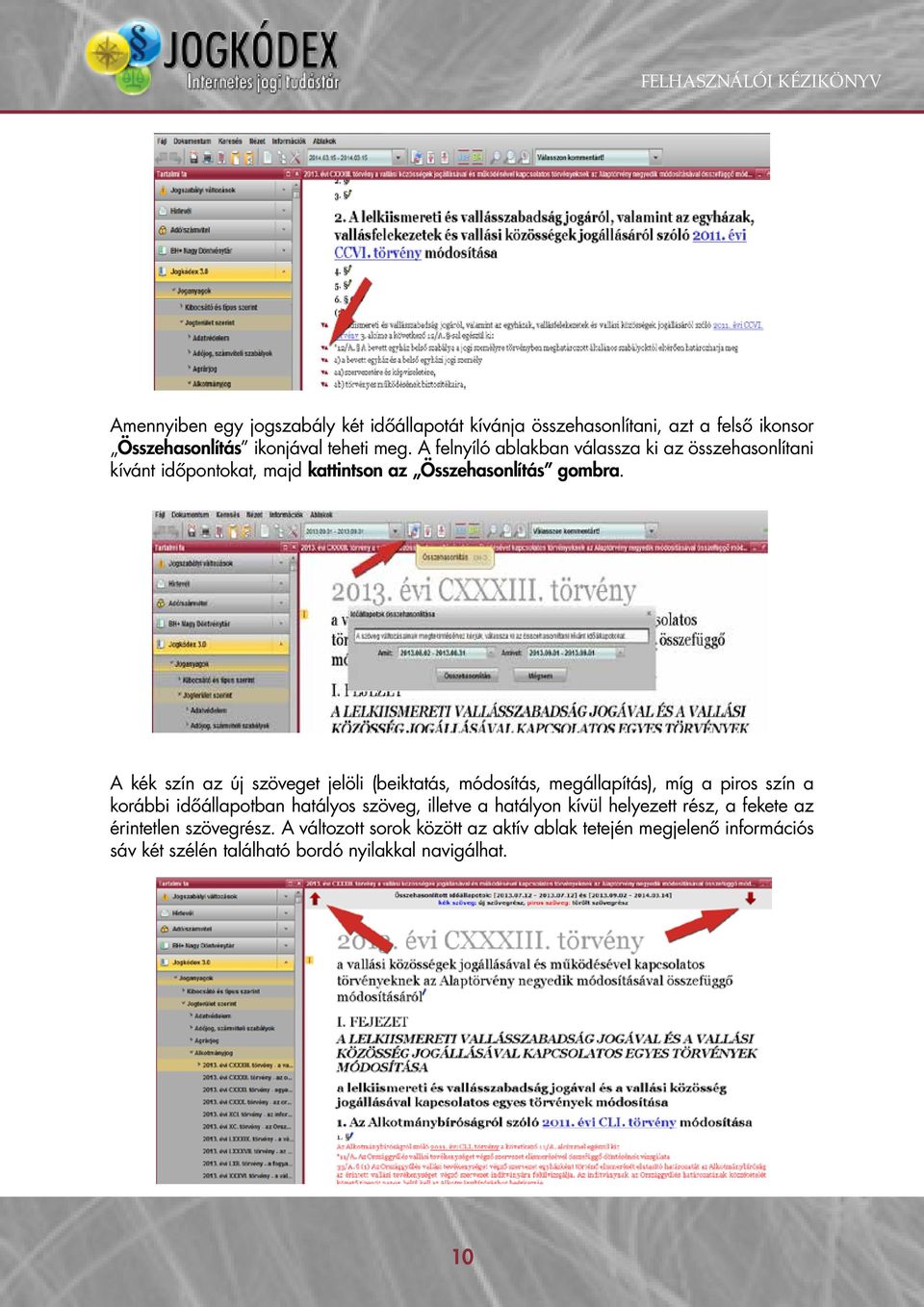 A kék szín az új szöveget jelöli (beiktatás, módosítás, megállapítás), míg a piros szín a korábbi időállapotban hatályos szöveg, illetve a