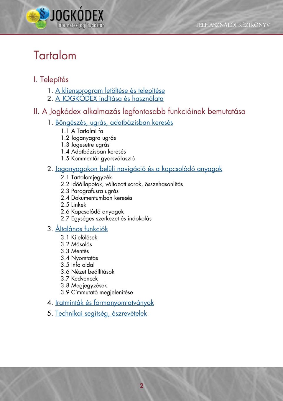 Joganyagokon belüli navigáció és a kapcsolódó anyagok 2.1 Tartalomjegyzék 2.2 Időállapotok, változott sorok, összehasonlítás 2.3 Paragrafusra ugrás 2.4 Dokumentumban keresés 2.5 Linkek 2.